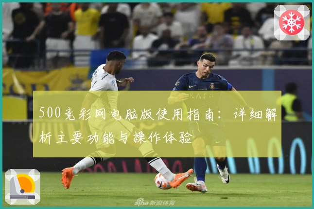 500竞彩网电脑版使用指南：详细解析主要功能与操作体验