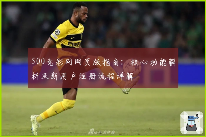 500竞彩网网页版指南：核心功能解析及新用户注册流程详解