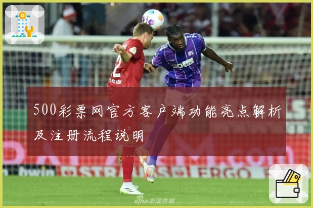 500彩票网官方客户端功能亮点解析及注册流程说明